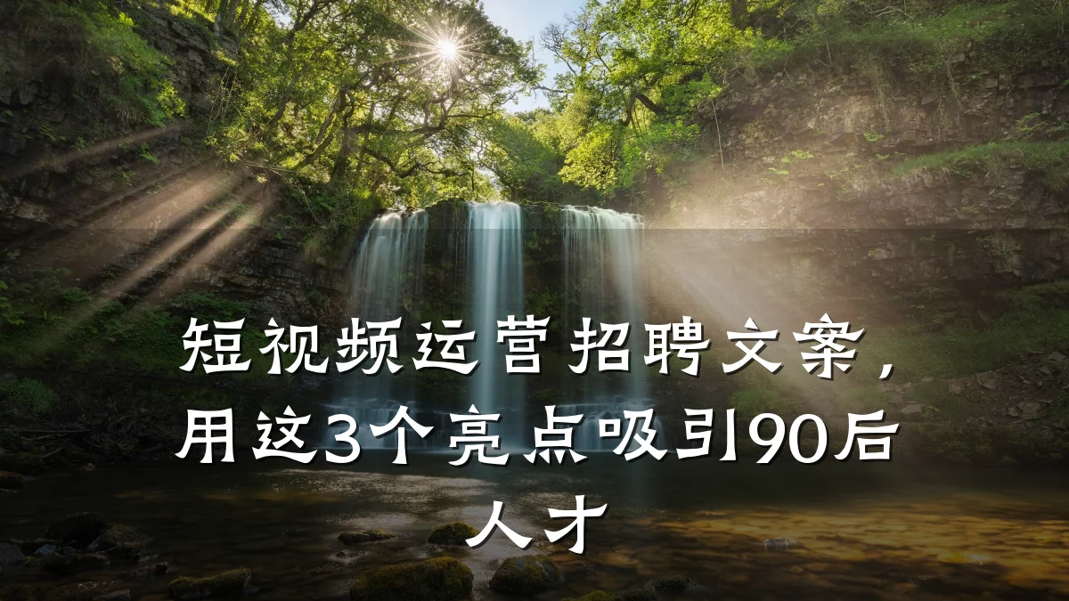 短视频运营招聘文案,用这3个亮点吸引90后人才