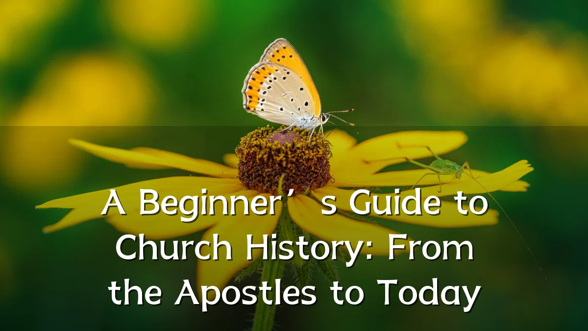 A Beginner’s Guide to Church History: From the Apostles to Today
