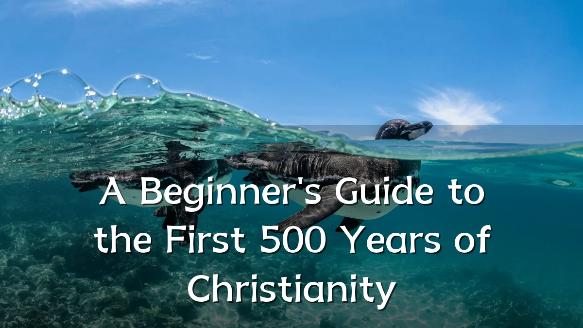A Beginner's Guide to the First 500 Years of Christianity