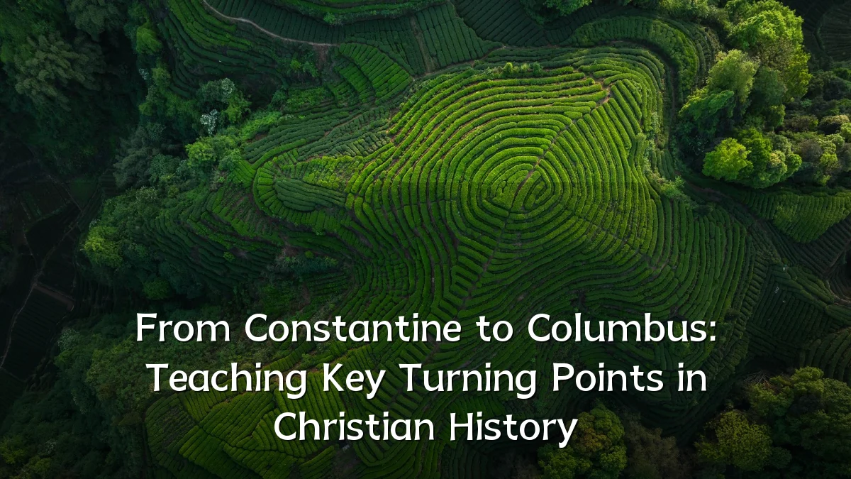 From Constantine to Columbus: Teaching Key Turning Points in Christian History