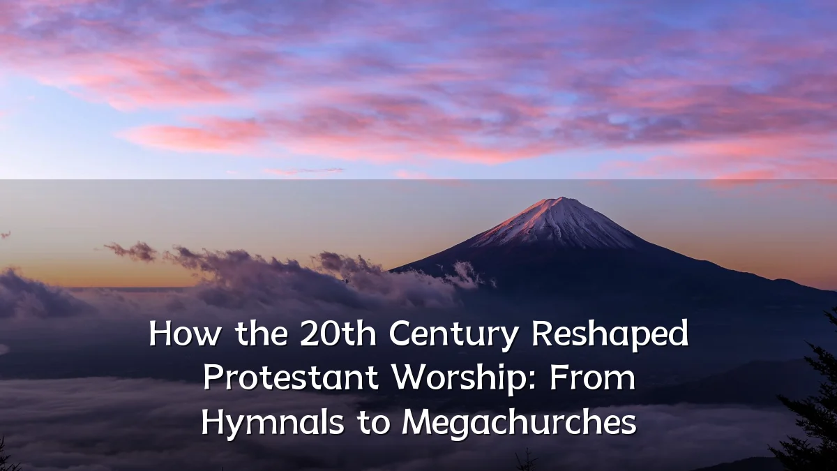How the 20th Century Reshaped Protestant Worship: From Hymnals to Megachurches