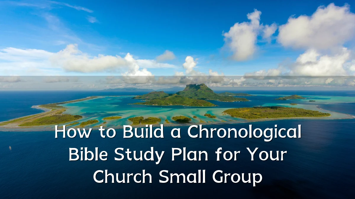 How to Build a Chronological Bible Study Plan for Your Church Small Group