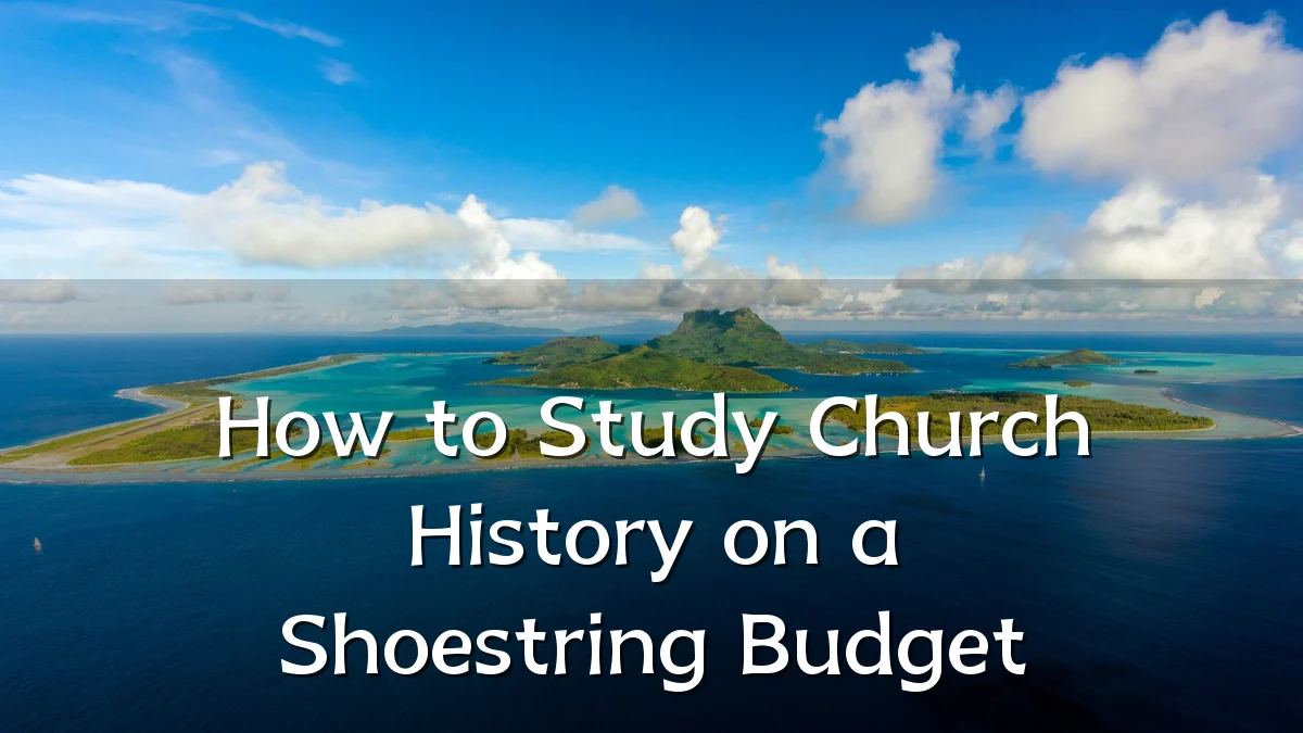 How to Study Church History on a Shoestring Budget
