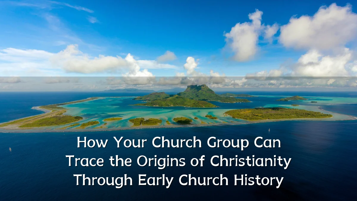 How Your Church Group Can Trace the Origins of Christianity Through Early Church History