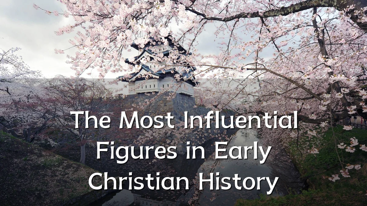 The Most Influential Figures in Early Christian History