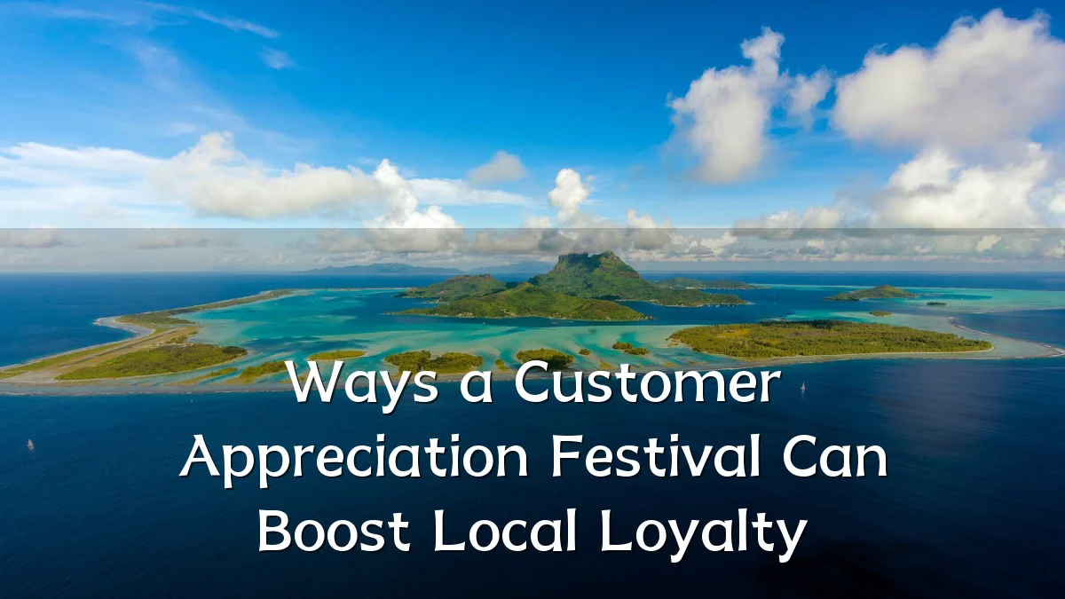 Ways a Customer Appreciation Festival Can Boost Local Loyalty