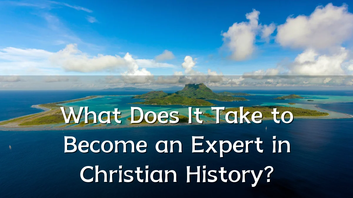 What Does It Take to Become an Expert in Christian History?