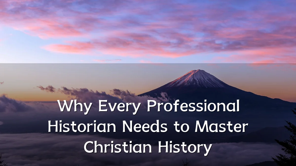 Why Every Professional Historian Needs to Master Christian History