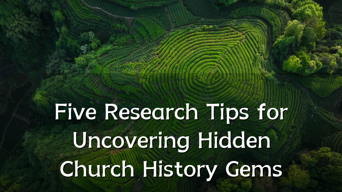 Five Research Tips for Uncovering Hidden Church History Gems