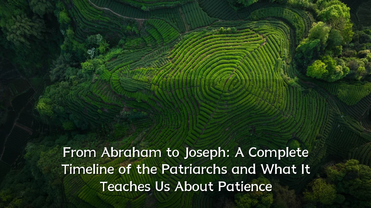 From Abraham to Joseph: A Complete Timeline of the Patriarchs and What It Teaches Us About Patience