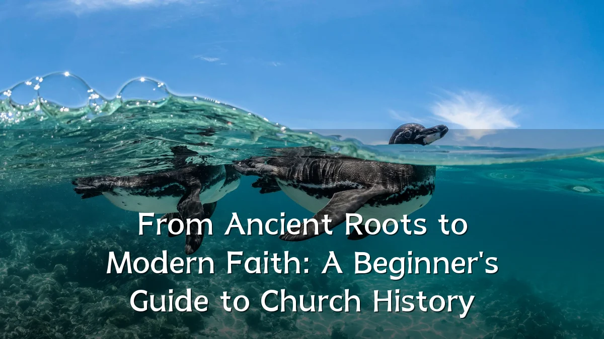 From Ancient Roots to Modern Faith: A Beginner's Guide to Church History