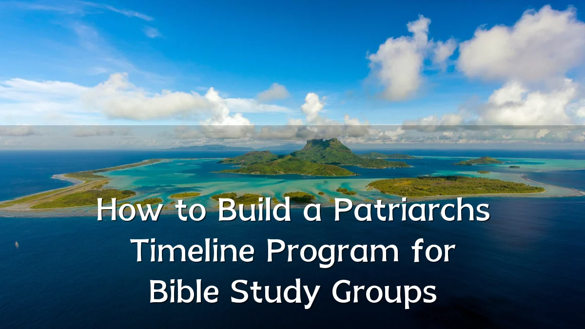 How to Build a Patriarchs Timeline Program for Bible Study Groups