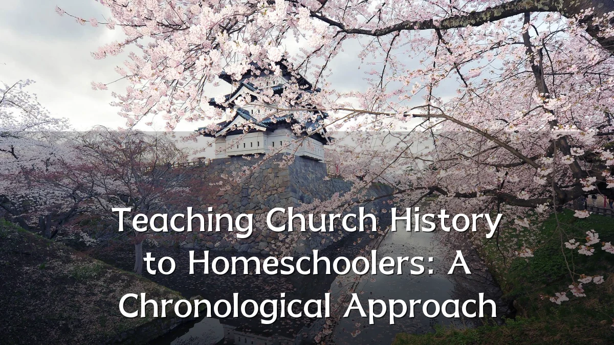 Teaching Church History to Homeschoolers: A Chronological Approach