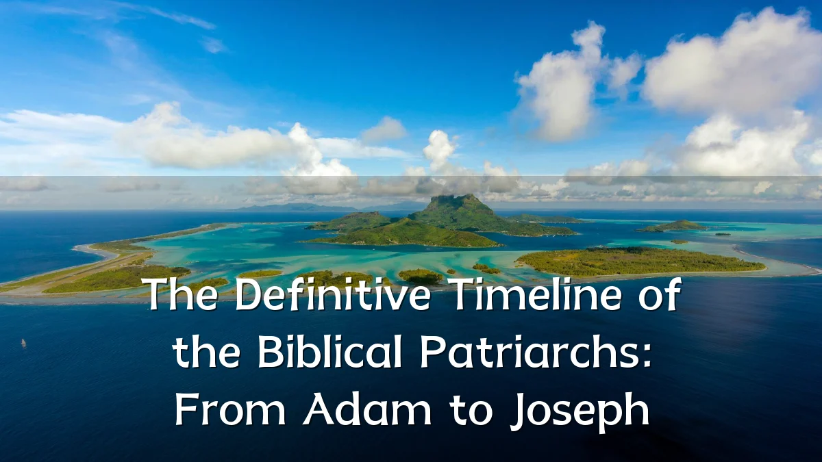 The Definitive Timeline of the Biblical Patriarchs: From Adam to Joseph